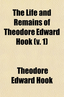 The Life and Remains of Theodore Edward Hook Volume 1