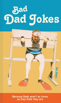 Bad Dad Jokes : Because Dads aren't as funny as they think they are by Ian Allen - Hardback