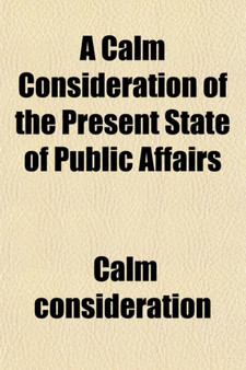 A Calm Consideration of the Present State of Public Affairs; With Remarks on E.L. Bulwer's Letter [To a Late Cabinet Minister]. by a Liberal