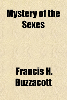 Mystery of the Sexes; With Chapters on the Sexual Evolution of the Human Race, Hermaphrodites, Secrets of Sex Control, Sex Predetermination