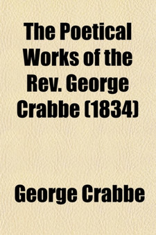 The Poetical Works of the REV. George Crabbe; With His Letters and Journals, and His Life