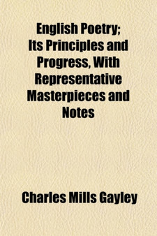 English Poetry; Its Principles and Progress, with Representative Masterpieces and Notes