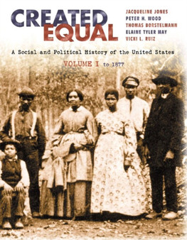 Created Equal : A Social and Political History fo the United States, Volume I: to 1877 (Chapters 1-15)