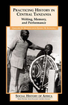 Practicing History in Central Tanzania : Writing, Memory, and Performance