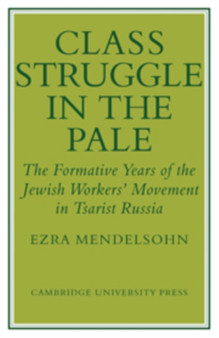 Class Struggle in the Pale : The Formative Years of the Jewish Worker's Movement in Tsarist Russia
