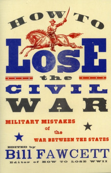 How to Lose the Civil War : Military Mistakes of the War Between the States