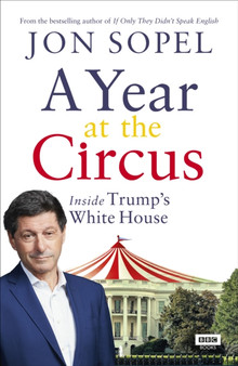 A Year At The Circus : Inside Trump's White House by Jon Sopel - Hardback