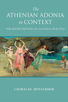 The Athenian Adonia in Context : The Adonis Festival as Cultural Practice