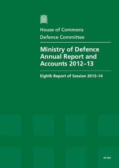 Ministry of Defence annual report and accounts 2012-13 : eighth report of session 2013-14, report, together with formal minutes, oral and written evidence : 2013-14 653