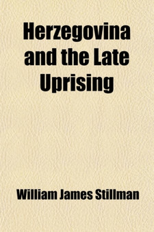 Herzegovina and the Late Uprising; The Causes of the Latter and the Remedies. the Causes of the Latter and the Remedies Herzegovina and the Late Uprising; The Causes of the Latter and the Remedies. the Causes of the Latter and the Remedies