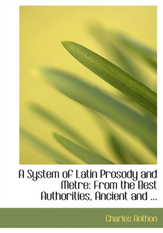 A System of Latin Prosody and Metre : From the Best Authorities, Ancient and ... (Large Print Edition)
