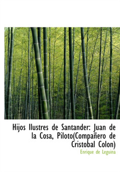 Hijos Ilustres de Santander : Juan de La Cosa, Piloto(compaapero de Crista3bal Colon) (Large Print Edition)