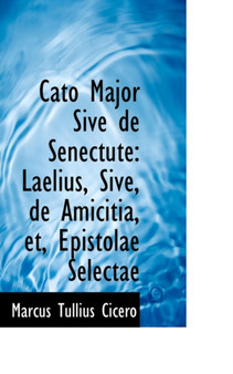 Cato Major Sive de Senectute : Laelius, Sive, de Amicitia, Et, Epistolae Selectae