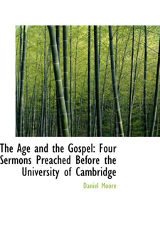 The Age and the Gospel : Four Sermons Preached Before the University of Cambridge