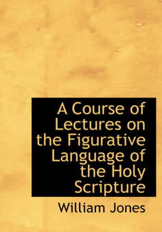 A Course of Lectures on the Figurative Language of the Holy Scripture
