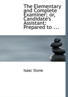 The Elementary and Complete Examiner; Or, Candidate's Assistant : Prepared to ... (Large Print Edition)
