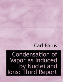 Condensation of Vapor as Induced by Nuclei and Ions : Third Report (Large Print Edition)