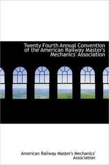 Twenty Fourth Annual Convention of the American Railway Master's Mechanics' Association