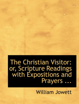 The Christian Visitor : Or, Scripture Readings with Expositions and Prayers ...