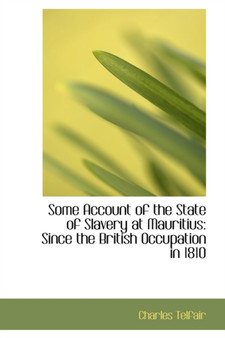 Some Account of the State of Slavery at Mauritius : Since the British Occupation in 1810