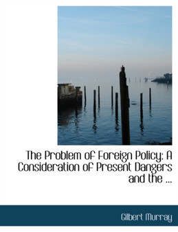 The Problem of Foreign Policy : A Consideration of Present Dangers and the ... (Large Print Edition)