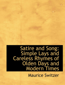 Satire and Song : Simple Lays and Careless Rhymes of Olden Days and Modern Times (Large Print Edition)