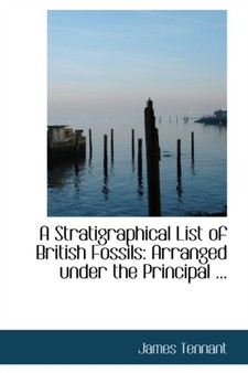A Stratigraphical List of British Fossils : Arranged Under the Principal ...