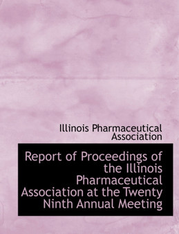 Report of Proceedings of the Illinois Pharmaceutical Association at the Twenty Ninth Annual Meeting
