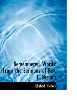 Remembered Words : From the Sermons of REV. I. Nichols (Large Print Edition)