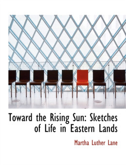 Toward the Rising Sun : Sketches of Life in Eastern Lands (Large Print Edition)