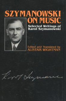Szymanowski on Music : Selected Writings of Karol Szymanowski by Karol Szymanowski - Hardback