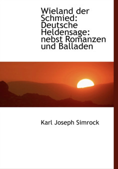 Wieland Der Schmied : Deutsche Heldensage: Nebst Romanzen Und Balladen (Large Print Edition)