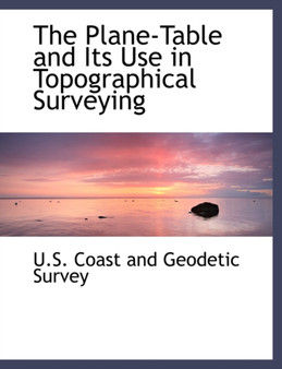The Plane-Table and Its Use in Topographical Surveying