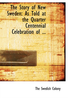 The Story of New Sweden : As Told at the Quarter Centennial Celebration of ... (Large Print Edition)