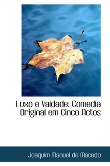 Luxo E Vaidade : Comedia Original Em Cinco Actos