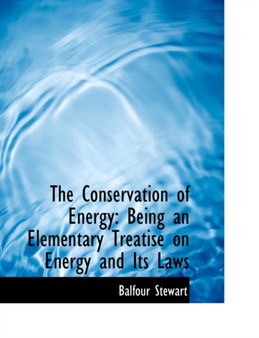 The Conservation of Energy : Being an Elementary Treatise on Energy and Its Laws (Large Print Edition)