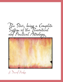 The Star, Being a Complete System of the Theoretical and Practical Astrology
