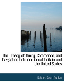 The Treaty of Amity, Commerce, and Navigation Between Great Britain and the United States