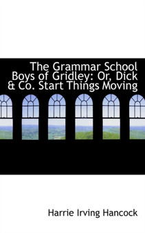 The Grammar School Boys of Gridley : Or, Dick a Co. Start Things Moving