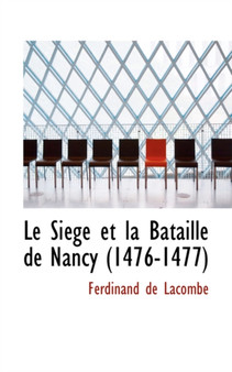 Le Siege Et La Bataille de Nancy 1476-1477