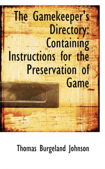 The Gamekeeper's Directory : Containing Instructions for the Preservation of Game
