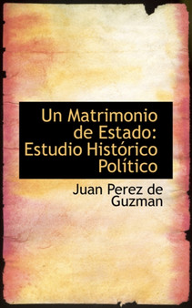 Un Matrimonio de Estado : Estudio Hist Rico Pol Tico