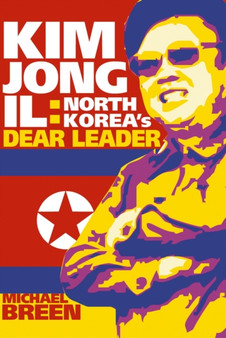 Kim Jong-Il : North Korea's Dear Leader