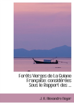 Foraots Vierges de La Guiane Franasaise : Considacraces Sous Le Rapport Des ...