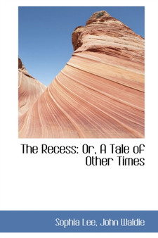 The Recess : Or, a Tale of Other Times