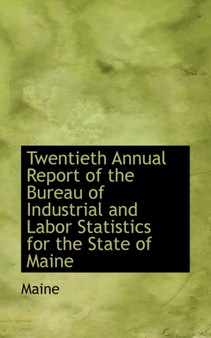 Twentieth Annual Report of the Bureau of Industrial and Labor Statistics for the State of Maine