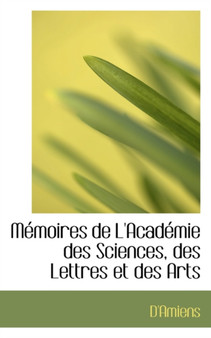 M Moires de L'Acad Mie Des Sciences, Des Lettres Et Des Arts
