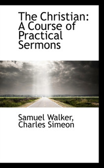 The Christian : A Course of Practical Sermons