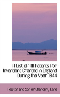 A List of All Patents for Inventions Granted in England During the Year 1844