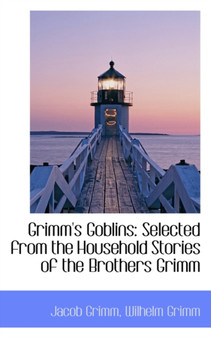 Grimm's Goblins : Selected from the Household Stories of the Brothers Grimm